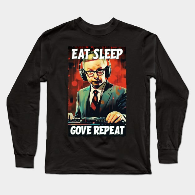 Eat Sleep Gove Repeat - Michael Gove DJ Long Sleeve T-Shirt by Dazed Pig